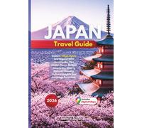 Japan Travel Guide 2026: Explore Tokyo, Kyoto And Beyond With Local Insider Tips, Hidden Gems, Budget Itineraries, Cherry Blossom Planning, Cultural Insights And Language Essentials