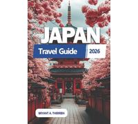 JAPAN Travel Guide 2026: Explore Top Attractions, Hidden Gems, Food Adventures, Smart Itineraries, Local Secrets, Budget Tips, Maps, and Cultural Etiquette