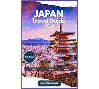JAPAN TRAVEL GUIDE 2026(FULL-COLOR): Tokyo, Kyoto and Beyond: Discover Cherry Blossoms, Cultural Wonders, Culinary Delights, and Hidden Escapes