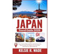 Japan Travel Guide 2026: Tokyo, Kyoto, Osaka, and More: Attractions to See, Places to Stay, Fun Things to Do, Local Tips, Itineraries for a Memorable Trip