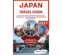 JAPAN TRAVEL GUIDE 2027: A First-Timer’s Practical Guide to Exploring Japan, Planning Your Trip, Saving Money, and Experiencing Japanese Culture