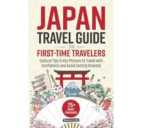 Japan Travel Guide for First-Time Travelers: 25+ Smart Itineraries, Cultural Tips & Key Phrases to Travel with Confidence - Without Getting Roasted in Japan