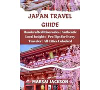 JAPAN TRAVEL GUIDE: Handcrafted Itineraries | Authentic Local Insights | Pro Tips for Every Traveler | All Cities Unlocked-Tokyo, Kyoto, Osaka, Okinawa & More