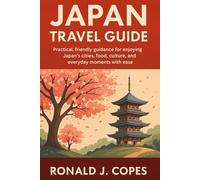 JAPAN TRAVEL GUIDE: Practical, friendly guidance for enjoying Japan’s cities, food, culture, and everyday moments with ease