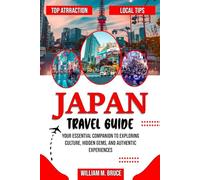 JAPAN TRAVEL GUIDE: Your Essential Companion to Exploring Culture, Hidden Gems, and Authentic Experiences