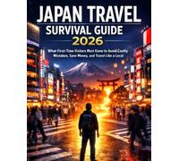 JAPAN TRAVEL SURVIVAL GUIDE 2026: What First-Time Visitors Must Know to Avoid Costly Mistakes, Save Money, and Travel Like a Local