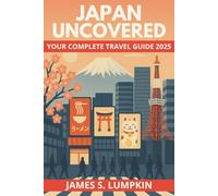 Japan Uncovered - Your Complete Travel Guide 2025: Explore Tokyo, Kyoto & Osaka with Insider Tips on Culture, Food, Language, and Adventure