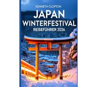 JAPAN WINTERFESTIVAL REISEFÜHRER 2026: Erleben Sie legendäre Schneefeste, magische Eisskulpturen und saisonale Traditionen in ganz Hokkaido und darüber hinaus