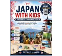 JAPAN WITH KIDS : THE COMPLETE FAMILY TRAVEL GUIDE: Kid-Friendly Itineraries, Safety Tips & Attractions in Tokyo, Kyoto, Osaka & Hakone for Children Ages 3 to 12
