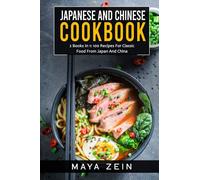 Japanese And Chinese Cookbook: 2 Books In 1: 100 Recipes For Classic Food From Japan And China
