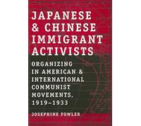 Japanese and Chinese Immigrant Activists: Organizing in American and International Communist Movements, 1919-1933