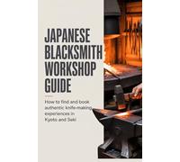 Japanese Blacksmith Workshop Guide: How to Find and Book Authentic Knife-Making Experiences in Kyoto and Seki