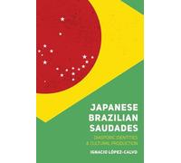 Japanese Brazilian Saudades: Diasporic Identities and Cultural Production (Nikkei in the Americas)