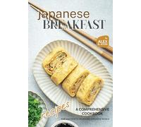 Japanese Breakfast Recipes: A Comprehensive Cookbook for Authentic Morning Japanese Meals