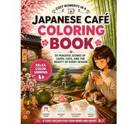 Japanese Café Coloring Book: 50 Cozy Scenes to Relax, Unwind, and Find Peace Through Japanese Cafés, Cats, and Every Season