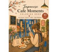 Japanese Cafe Moments Cozy & Relaxing Coloring Book for adults: Cozy Scenes / Sweets / Coffee / Quiet Moments