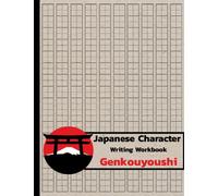 Japanese Character Writing Workbook Genkouyoushi : Practice Writing Japanese Exercise Book for Japan Kanji Characters and Kana Scripts
