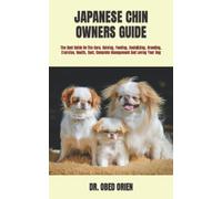 JAPANESE CHIN OWNERS GUIDE: The Best Guide On The Care, Raising, Feeding, Socializing, Breeding, Exercise, Health, Cost, Complete Management And Loving Your Dog