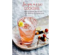Japanese Cocktails : Over 40 Highballs, Spritzes and Other Refreshing Low-Alcohol Drinks