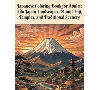 Japanese Coloring Book for Adults: Edo Japan Landscapes, Mount Fuji, Temples, and Traditional Scenery Coloring Pages: Adult Coloring Pages Featuring ... Fuji, Traditional Villages, and Cultural Art
