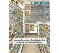 Japanese Convenience Store Coloring Book for Adults: Intricate Konbini Scenes: Highly Detailed Line Art, Tokyo Aesthetic, Stress Relief and Mindful Relaxation