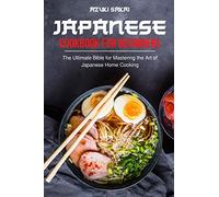 Japanese Cookbook for Beginners: The Ultimate Bible for Mastering the Art of Japanese Home Cooking
