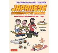 Japanese Cooking with Manga : The Gourmand Gohan Cookbook 59 Easy Recipes Your Friends will Love!