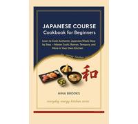 Japanese Course Cookbook for Beginners: Learn to Cook Authentic Japanese Meals Step by Step - Master Sushi, Ramen, Tempura, and More in Your Own Kitchen (Everyday Energy Kitchen Series)