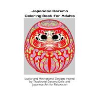 Japanese Darums Coloring Book for Adults: Lucky and Motivational Designs insired by Traditional Daruma Dolls and Japanese Art for Relaxation