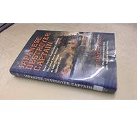 Japanese Destroyer Captain: Pearl Harbor, Guadalcanal Midway - the Great Naval Battles as Seen Through Japanese Eyes
