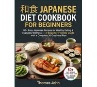 和食 JAPANESE DIET COOKBOOK FOR BEGINNERS: 80+ Easy Japanese Recipes for Healthy Eating & Everyday Wellness - A Beginner-Friendly Guide with a Complete 30-Day Meal Plan