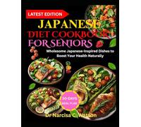 JAPANESE DIET COOKBOOK FOR SENIORS: Wholesome Japanese-Inspired Dishes to Boost Your Health Naturally
