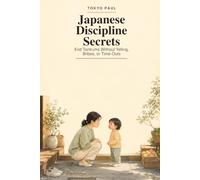 Japanese Discipline Secrets: End Tantrums Without Yelling, Bribes, or Time-Outs: 3 (Tokyo Paul’s Japanese Parenting Secrets Series)
