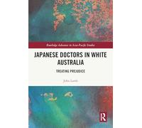 Japanese Doctors in White Australia: Treating Prejudice (Routledge Advances in Asia-Pacific Studies)