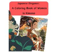 Japanese Elegance: A Coloring Book of Women in Kimono: Japan Kimono Traditional painting Coloring book
