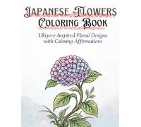 Japanese Flowers Coloring Book: Ukiyo-e-Inspired Floral Designs with Calming Affirmations