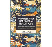 Japanese Folk Lore & Kami Traditions: Sacred Spirits, Ancestral Beliefs, and Cultural Practices Rooted in Japanese Heritage