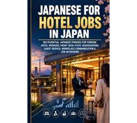 Japanese for Hotel Jobs in Japan: 300 Essential Japanese Phrases for Foreign Hotel Workers, Front Desk Staff, Housekeeping, Guest Service, Workplace Communication & Job Interviews