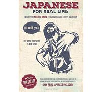Japanese for Real Life: What You Need to Know to Survive and Thrive in Japan