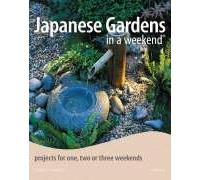 Japanese Gardens in a Weekend: Projects for One, Two or Three Weekends
