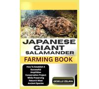 JAPANESE GIANT SALAMANDER FARMING BOOK: How To Establish A Successful Amphibian Conservation Project While Preserving Nature’s Most Ancient Species