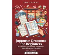 Japanese Grammar for Beginners: A Complete Visual Guide with Romaji, Tables, Rules & Practical Examples (Vox Fluent Japanese)