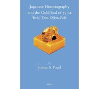 Japanese Historiography and the Gold Seal of 57 C.E.: Relic, Text, Object, Fake: 42 (Brill's Japanese Studies Library, 42)