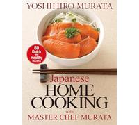 Japanese Home Cooking With Master Chef Murata: Sixty Quick And Healthy Recipes: 60 Quick and Healthy Recipes