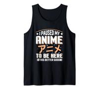 Japanese I paused my anime to be here this is better good Tank Top