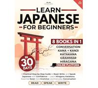Japanese in 30 Days for Beginners: A Practical Step-by-Step Guide to Read, Write, and Speak Japanese with Confidence - Learn Hiragana, Katakana, ... Core Grammar, and Everyday Conversation