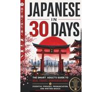 Japanese in 30 Days: The Smart Adult’s Guide to Real Travel Conversations - Essential Phrases, Pronunciation, and Writing Basics (Hiragana & Katakana)
