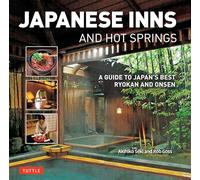 Japanese Inns and Hot Springs: A Guide to Japan's Best Ryokan and Onsen: A Guide to Japan's Best Ryokan & Onsen