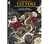 Japanese Irezumi Tattoo Coloring Book for Adults: 50 Ukiyo-e Inspired Japanese Irezumi Designs Featuring Dragons, Koi, Tigers, Phoenixes, Flowers, Waves & Clouds (Japanese Tattoo Coloring Collection)