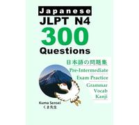 Japanese JLPT N4 300 Questions: for Pre-Intermediate Japanese language learners. Kanji Grammar and Vocabulary (Japanese JLPT 300 Questions)